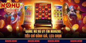 Game Nổ Hũ Uy Tín Nohu90 - Tiêu Chí Đánh Giá, Lựa Chọn
