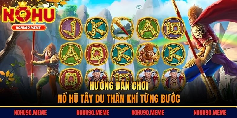 Hướng dẫn chơi nổ hũ Tây Du Thần Khí từng bước