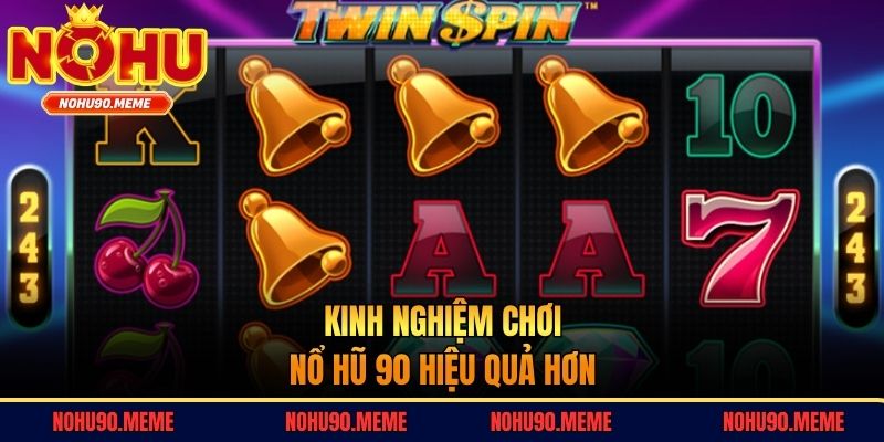 Kinh nghiệm chơi nổ hũ 90 hiệu quả hơn
