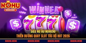 Siêu Nổ Hũ Nohu90 - Thiên Đường Quay Slot Tốc Độ Hot 2026