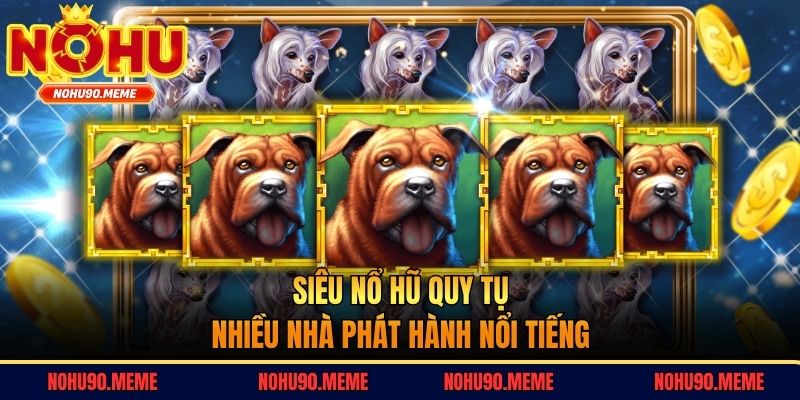 Siêu nổ hũ quy tụ nhiều nhà phát hành nổi tiếng