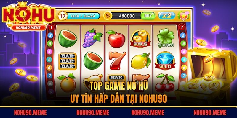 Top game nổ hũ uy tín hấp dẫn tại Nohu90